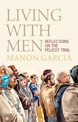 Living With Men: Reflections on the Pelicot Trial - Manon Garcia - cover