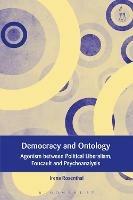 Democracy and Ontology: Agonism between Political Liberalism, Foucault and Psychoanalysis - Irena Rosenthal - cover