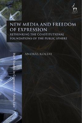 New Media and Freedom of Expression: Rethinking the Constitutional Foundations of the Public Sphere - András Koltay - cover