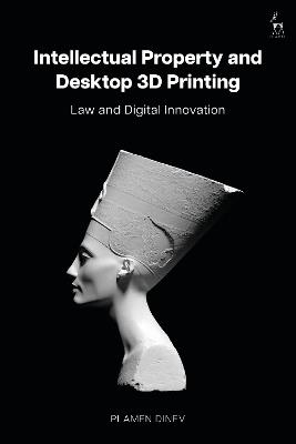 Intellectual Property and Desktop 3D Printing: Law and Digital Innovation - Plamen Dinev - cover