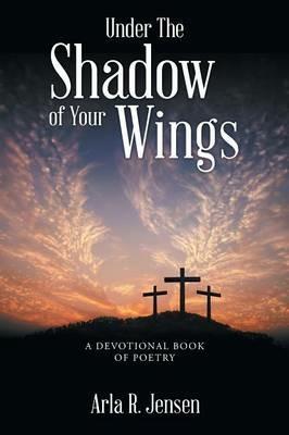 Under The Shadow of Your Wings - Arla R Jensen - cover