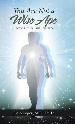 You Are Not a Wise Ape: Recover Your True Identity! - Lopez - cover