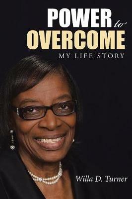 Power to Overcome: My Life Story - Willa D Turner - cover