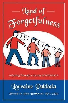 Land of Forgetfulness: Adapting Through a Journey of Alzheimer's - Lorraine Pakkala - cover