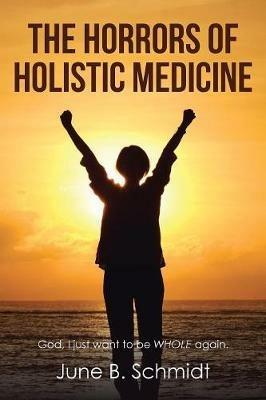 The Horrors of Holistic Medicine - June B Schmidt - cover