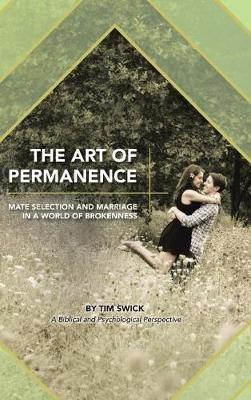 The Art of Permanence: Mate Selection and Marriage in a World of Brokenness - Tim Swick - cover