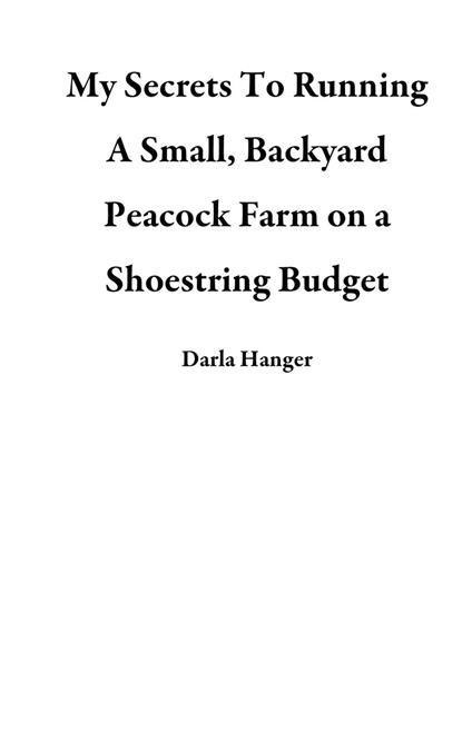 My Secrets To Running A Small, Backyard Peacock Farm on a Shoestring Budget