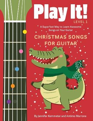 Play It! Christmas Songs for Guitar: A Superfast Way to Learn Awesome Songs on Your Guitar - Jennifer Kemmeter,Antimo Marrone - cover