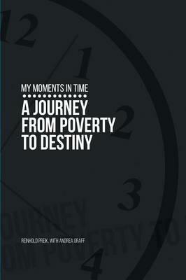 My Moments in Time: A Journey from Poverty to Destiny - Rein Preik - cover