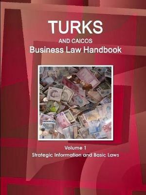 Turks and Caicos Business Law Handbook Volume 1 Strategic Information and Basic Laws - Www Ibpus Com - cover