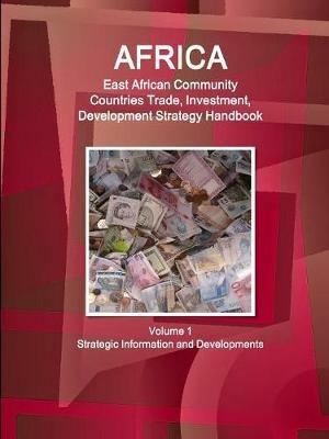 Africa: East African Community Countries Trade, Investment, Development Strategy Handbook Volume 1 Strategic Information and Developments - Www Ibpus Com - cover