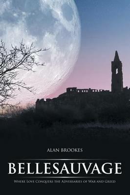 Bellesauvage: Where Love Conquers the Adversaries of War and Greed - Alan Brookes - cover