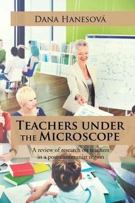 Teachers under the Microscope: A review of research on teachers in a post-communist region - Dana Hanesova - cover