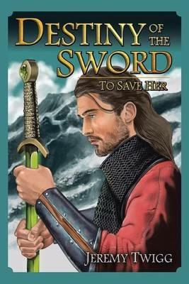 Destiny of the Sword: To Save Her - Jeremy Twigg - cover