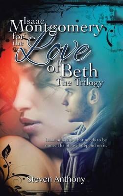 Isaac Montgomery for the Love of Beth: Isaac Must Do What Needs to Be Done, His Life Will Depend on It - Steven Anthony - cover