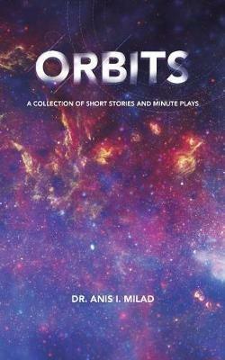 Orbits: A Collection of Short Stories and Minute Plays - Anis I Milad - cover