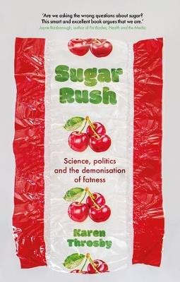 Sugar Rush: Science, Politics and the Demonisation of Fatness - Karen Throsby - cover