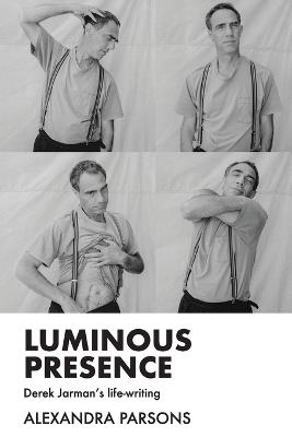Luminous Presence: Derek Jarman's Life-Writing - Alexandra Parsons - cover