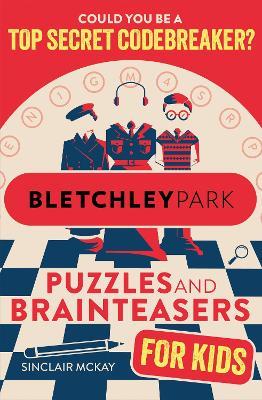 Bletchley Park Puzzles and Brainteasers: Could YOU be a top secret codebreaker? (Children's Edition) - Sinclair McKay - cover