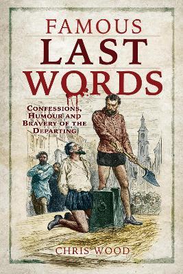 Famous Last Words: Confessions, Humour and Bravery of the Departing - Chris Wood - cover