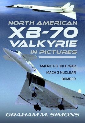 North American XB-70 Valkyrie in Pictures: America's Cold War Mach 3 Nuclear Bomber - Graham M Simons - cover
