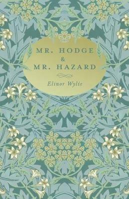 Mr. Hodge & Mr. Hazard: With an Essay By Martha Elizabeth Johnson - Elinor Wylie - cover