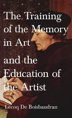 The Training of the Memory in Art and the Education of the Artist - Horace Lecoq De Boisbaudran - cover