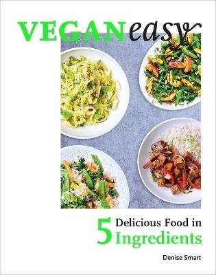 Veganeasy!: Delicious Food in 5 Ingredients - Denise Smart - cover
