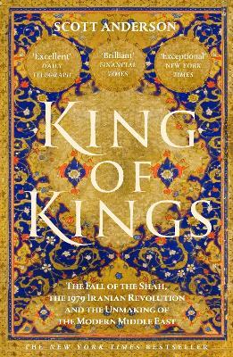 King of Kings: The Fall of the Shah and the Revolution That Forged Modern Iran - Scott Anderson - cover