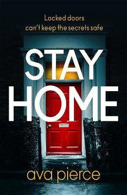 Stay Home: The gripping lockdown thriller about staying alert and staying alive - Ava Pierce - cover
