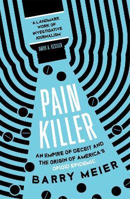 Pain Killer: An Empire of Deceit and the Origins of America's Opioid Epidemic, NOW A MAJOR NETFLIX SERIES - Barry Meier - cover
