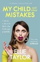 My Child and Other Mistakes: The hilarious and heart-warming motherhood memoir from the comedy star - Ellie Taylor - cover