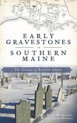 Early Gravestones in Southern Maine: The Genius of Bartlett Adams - Ron Romano - cover