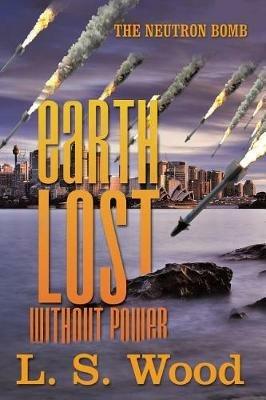 Earth Lost Without Power: The Neutron Bomb - L S Wood - cover