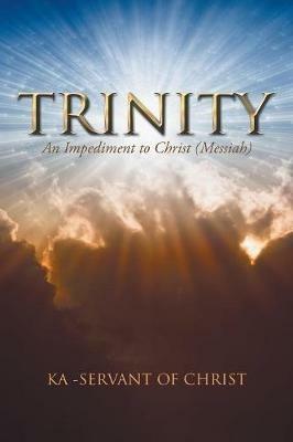 Trinity: An Impediment to Christ (Messiah) - Ka -Servant of Christ - cover