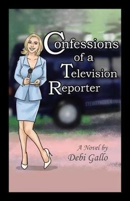 Confessions of a Television Reporter - Debi Gallo - cover