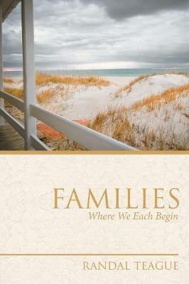 Families: Where We Each Begin - Randal Teague - cover