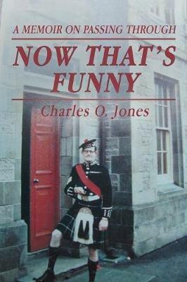 Now That'S Funny: A Memoir on Passing Through - Charles O Jones - cover