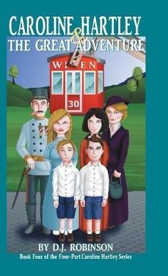 Caroline Hartley and the Great Adventure: Book Four of the Four-Part Caroline Hartley Series - D J Robinson - cover