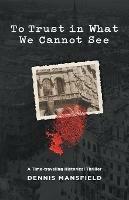To Trust in What We Cannot See - Dennis Mansfield - cover