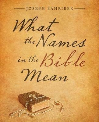 What the Names in the Bible Mean - Joseph Bahribek - cover