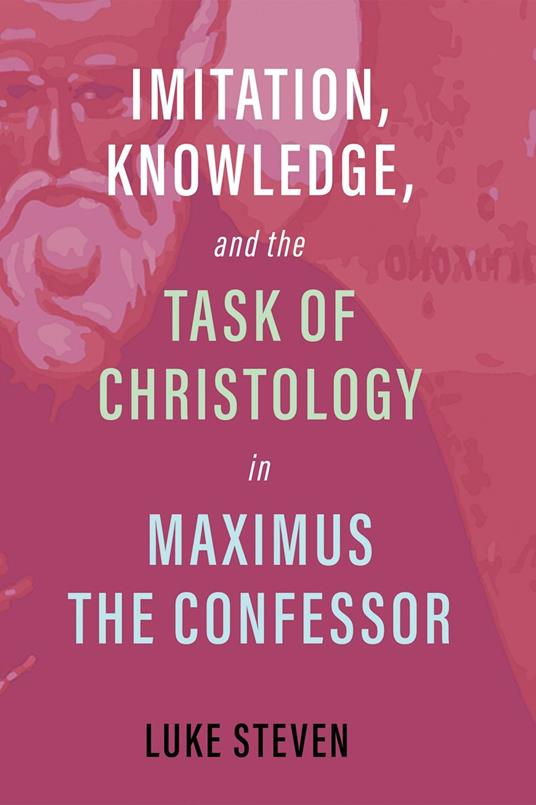Imitation, Knowledge, and the Task of Christology in Maximus the Confessor