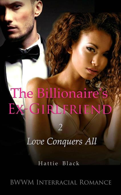 The Billionaire's Ex-Girlfriend 2: Love Conquers All (BWWM Interracial Romance)