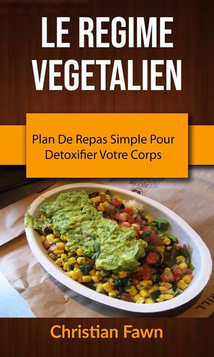 Le Regime Vegetalien : Plan De Repas Simple Pour Detoxifier Votre Corps