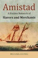 Amistad: A Hidden Network of Slavers and Merchants - Michael Zeuske - cover