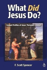 What Did Jesus Do?: Gospel Profiles of Jesus' Personal Conduct - F. Scott Spencer - cover