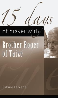 15 Days of Prayer with Brother Roger of Taize - Sabine Laplane - cover