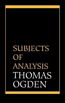Subjects of Analysis - Thomas H. Ogden - cover