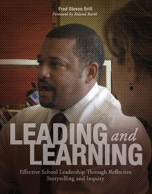 Leading and Learning: Effective School Leadership Through Reflective Storytelling and Inquiry - Fred Brill - cover