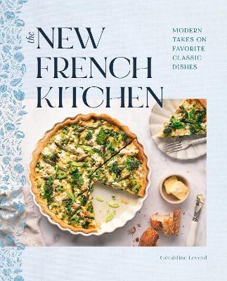 The New French Kitchen: Modern Takes on Favorite Classic Dishes - Geraldine Leverd - cover